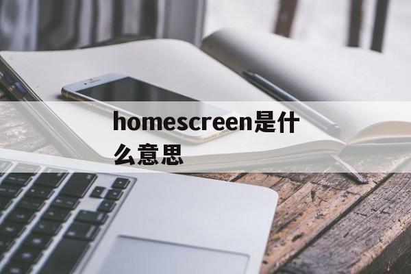 homescreen是什么意思_home screen fix是什么软件